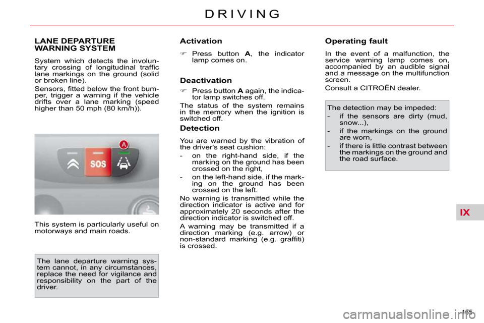 Citroen C4 PICASSO 2010.5 1.G User Guide IX
�1�6�5� 
�D �R �I �V �I �N �G
LANE DEPARTURE WARNING SYSTEM 
� �S�y�s�t�e�m�  �w�h�i�c�h�  �d�e�t�e�c�t�s�  �t�h�e�  �i�n�v�o�l�u�n�- 
�t�a�r�y�  �c�r�o�s�s�i�n�g�  �o�f�  �l�o�n�g�i�t�u�d�i�n�a�l�