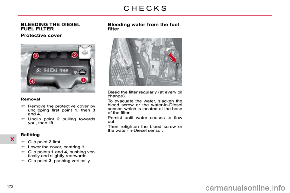 Citroen C4 PICASSO 2010.5 1.G Owners Manual X
172 
C H E C K S
BLEEDING THE DIESEL FUEL FILTER 
  Protective cover  
  Removal   
   
� � �  �R�e�m�o�v�e�  �t�h�e�  �p�r�o�t�e�c�t�i�v�e�  �c�o�v�e�r�  �b�y� 
�u�n�c�l�i�p�p�i�n�g�  �ﬁ� �r�s