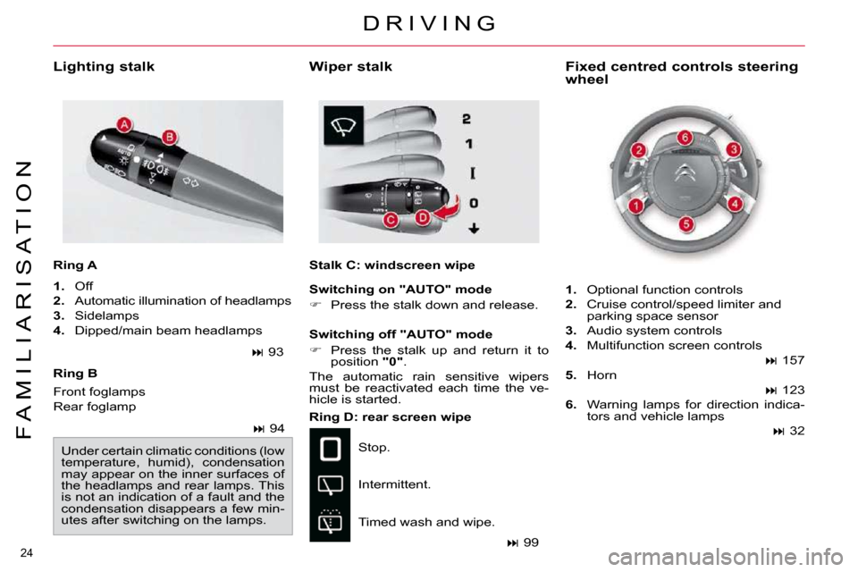 Citroen C4 PICASSO 2010.5 1.G Owners Guide �2�4� 
F A M I L I A R I S A T I O N
  Ring B    Ring D: rear screen wipe � �S�t�o�p�.�  
� �I�n�t�e�r�m�i�t�t�e�n�t�.�  
� �T�i�m�e�d� �w�a�s�h� �a�n�d� �w�i�p�e�.�    Fixed centred controls steering