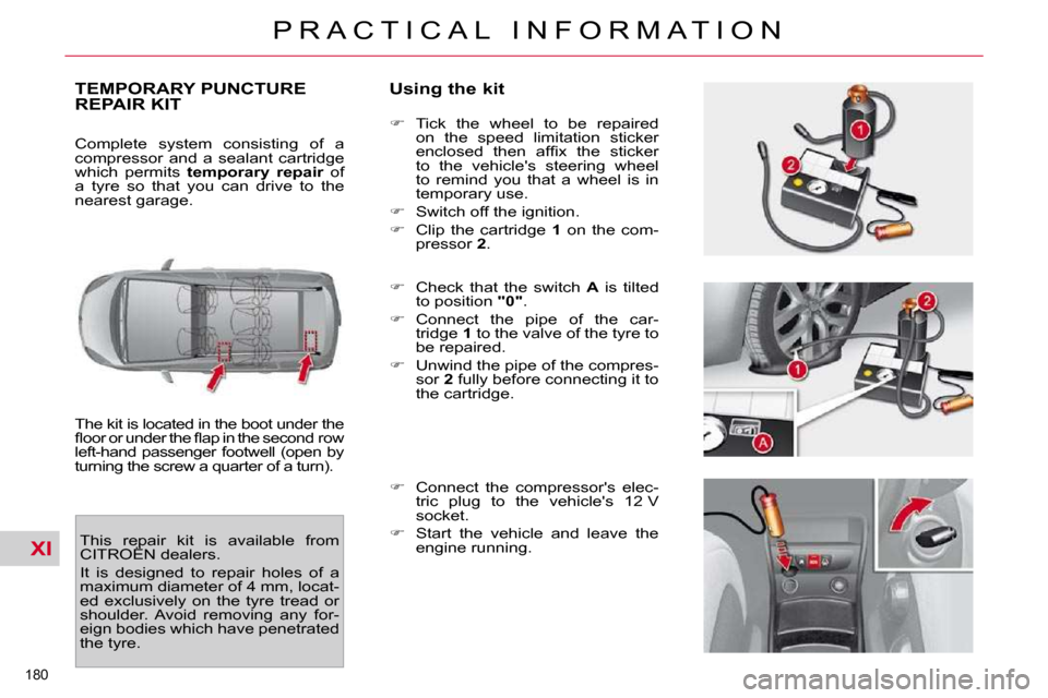 Citroen C4 PICASSO 2010.5 1.G Owners Manual XI
�1�8�0� 
�P �R �A �C �T �I �C �A �L �  �I �N �F �O �R �M �A �T �I �O �N
TEMPORARY PUNCTURE REPAIR KIT   Using the kit 
� �T�h�e� �k�i�t� �i�s� �l�o�c�a�t�e�d� �i�n� �t�h�e� �b�o�o�t� �u�n�d�e�r� �t