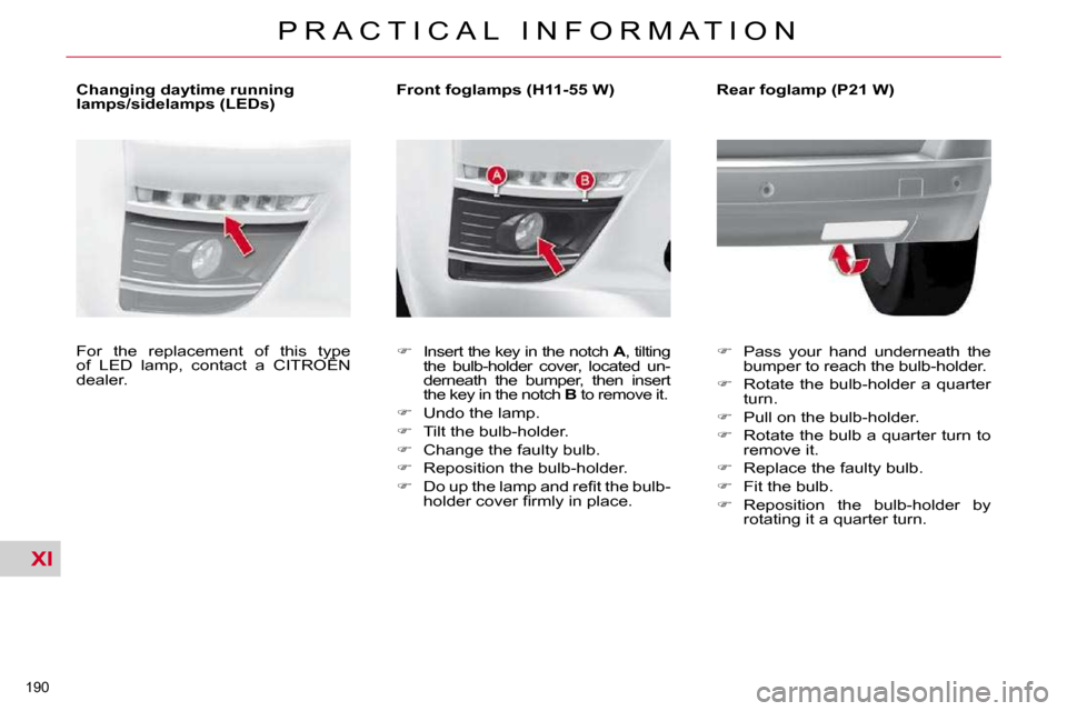 Citroen C4 PICASSO 2010.5 1.G Owners Manual XI
190 
�P �R �A �C �T �I �C �A �L �  �I �N �F �O �R �M �A �T �I �O �N
           Front foglamps (H11-55 W)  
   
� � �  �I�n�s�e�r�t� �t�h�e� �k�e�y� �i�n� �t�h�e� �n�o�t�c�h� �  A� �,� �t�i�l�t�i