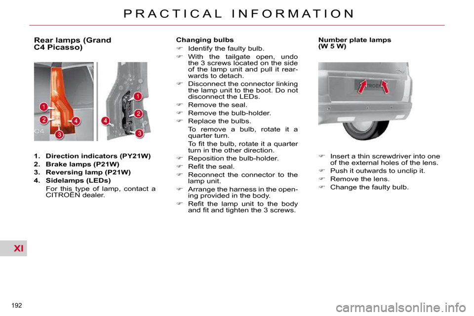 Citroen C4 PICASSO 2010.5 1.G Owners Manual XI
192 
�P �R �A �C �T �I �C �A �L �  �I �N �F �O �R �M �A �T �I �O �N
                            Rear lamps (Grand  
C4 Picasso)  
   
1.     Direction indicators   
    
(PY21W)   
  
2.     Brake 
