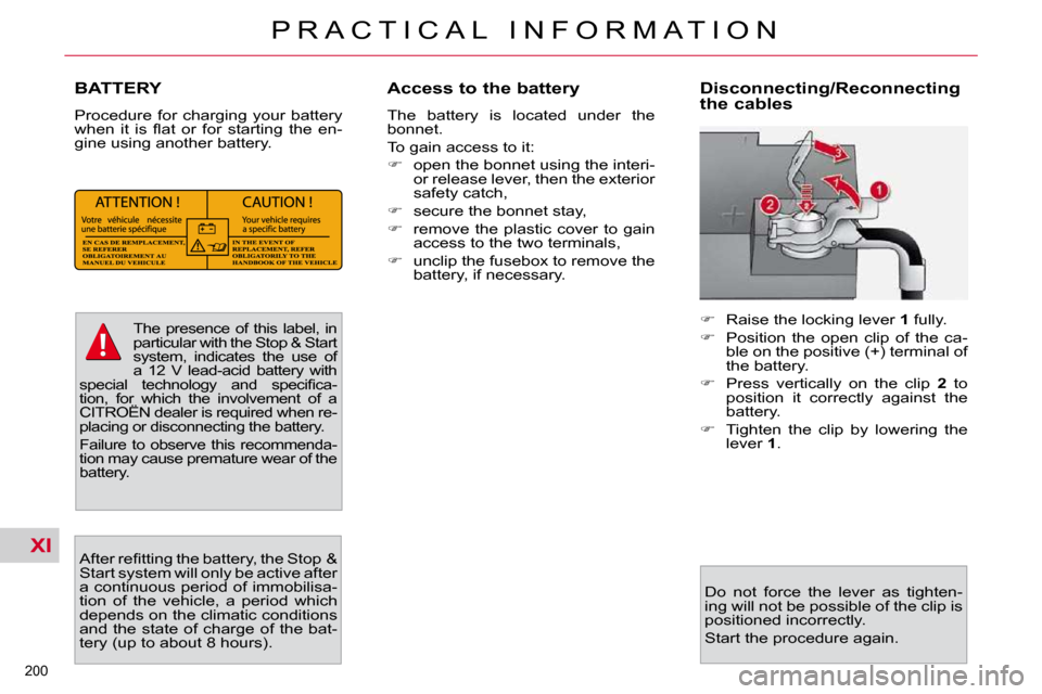 Citroen C4 PICASSO 2010.5 1.G Owners Manual XI
200 
�P �R �A �C �T �I �C �A �L �  �I �N �F �O �R �M �A �T �I �O �N
BATTERY 
� �P�r�o�c�e�d�u�r�e�  �f�o�r�  �c�h�a�r�g�i�n�g�  �y�o�u�r�  �b�a�t�t�e�r�y�  
�w�h�e�n�  �i�t�  �i�s�  �ﬂ� �a�t�  �o