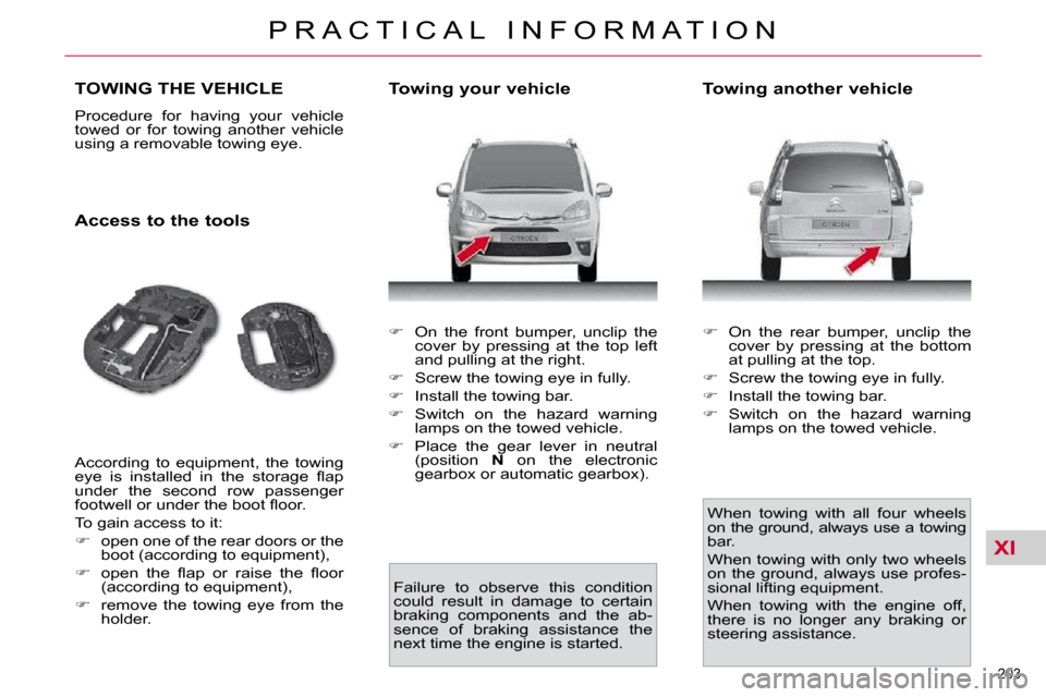 Citroen C4 PICASSO 2010.5 1.G User Guide XI
203 
�P �R �A �C �T �I �C �A �L �  �I �N �F �O �R �M �A �T �I �O �N
TOWING THE VEHICLE 
� �P�r�o�c�e�d�u�r�e�  �f�o�r�  �h�a�v�i�n�g�  �y�o�u�r�  �v�e�h�i�c�l�e�  
�t�o�w�e�d�  �o�r�  �f�o�r�  �t�o