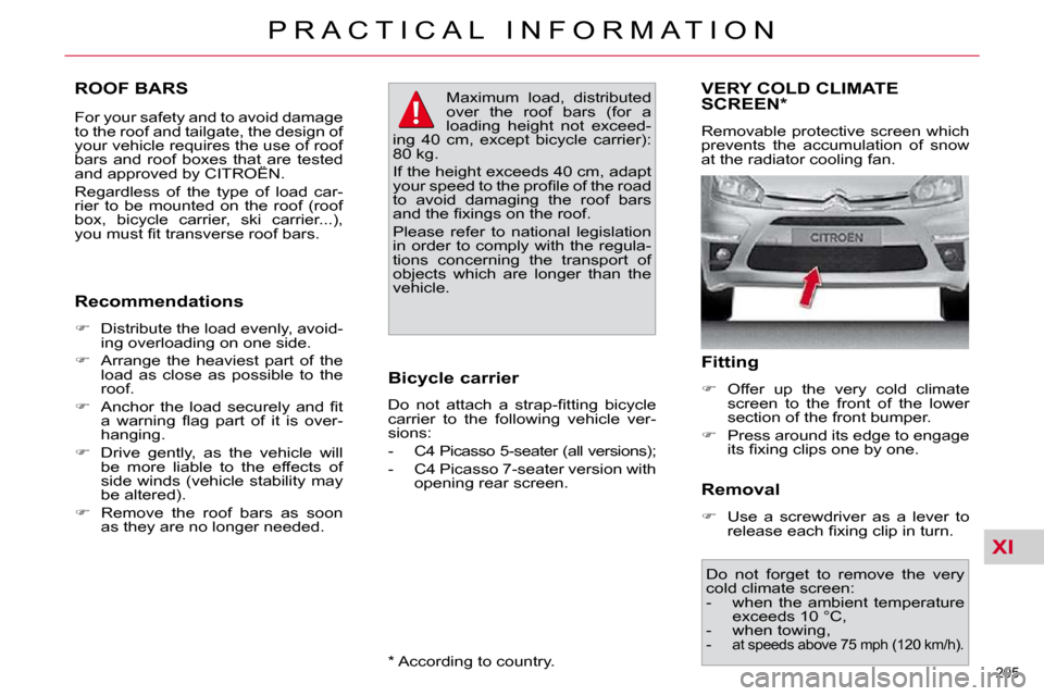 Citroen C4 PICASSO 2010.5 1.G Owners Manual XI
�2�0�5� 
�P �R �A �C �T �I �C �A �L �  �I �N �F �O �R �M �A �T �I �O �N
ROOF BARS 
� � �F�o�r� �y�o�u�r� �s�a�f�e�t�y� �a�n�d� �t�o� �a�v�o�i�d� �d�a�m�a�g�e�  
�t�o� �t�h�e� �r�o�o�f� �a�n�d� �t�a