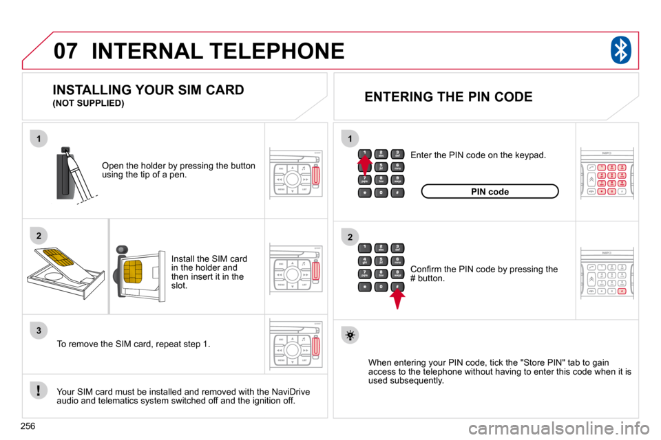 Citroen C4 PICASSO 2010.5 1.G Owners Manual �2�5�6
07
1
2
1
2
3
 INTERNAL TELEPHONE 
� � �I�n�s�t�a�l�l� �t�h�e� �S�I�M� �c�a�r�d� �i�n� �t�h�e� �h�o�l�d�e�r� �a�n�d� �t�h�e�n� �i�n�s�e�r�t� �i�t� �i�n� �t�h�e� �s�l�o�t�.� � 
� � �O�p�e�n� �t�h