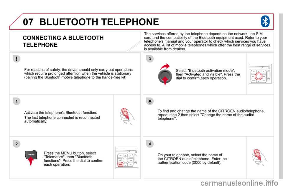 Citroen C4 PICASSO 2010.5 1.G Owners Manual �2�5�7
07
1
2
3
4
 BLUETOOTH TELEPHONE 
         CONNECTING A BLUETOOTH   
TELEPHONE 
� � �A�c�t�i�v�a�t�e� �t�h�e� �t�e�l�e�p�h�o�n�e��s� �B�l�u�e�t�o�o�t�h� �f�u�n�c�t�i�o�n�.� 
� �T�h�e� �l�a�s�t�