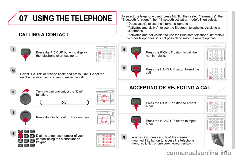 Citroen C4 PICASSO 2010.5 1.G Owners Manual �2�5�9
07
1
2
4
3
6
5
 USING THE TELEPHONE 
  CALLING A CONTACT 
� � �S�e�l�e�c�t� �"�C�a�l�l� �l�i�s�t�"� �o�r� �"�P�h�o�n�e� �b�o�o�k�"� �a�n�d� �p�r�e�s�s� �"�O�K�"�.� �S�e�l�e�c�t� �t�h�e� �n�u�m�
