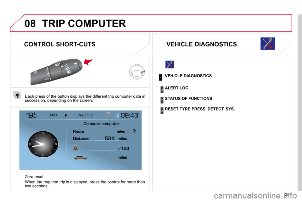 Citroen C4 PICASSO 2010.5 1.G Owners Manual 261
08 TRIP COMPUTER 
  CONTROL SHORT-CUTS 
� � �E�a�c�h� �p�r�e�s�s� �o�f� �t�h�e� �b�u�t�t�o�n� �d�i�s�p�l�a�y�s� �t�h�e� �d�i�f�f�e�r�e�n�t� �t�r�i�p� �c�o�m�p�u�t�e�r� �d�a�t�a� �i�n� �s�u�c�c�e�s