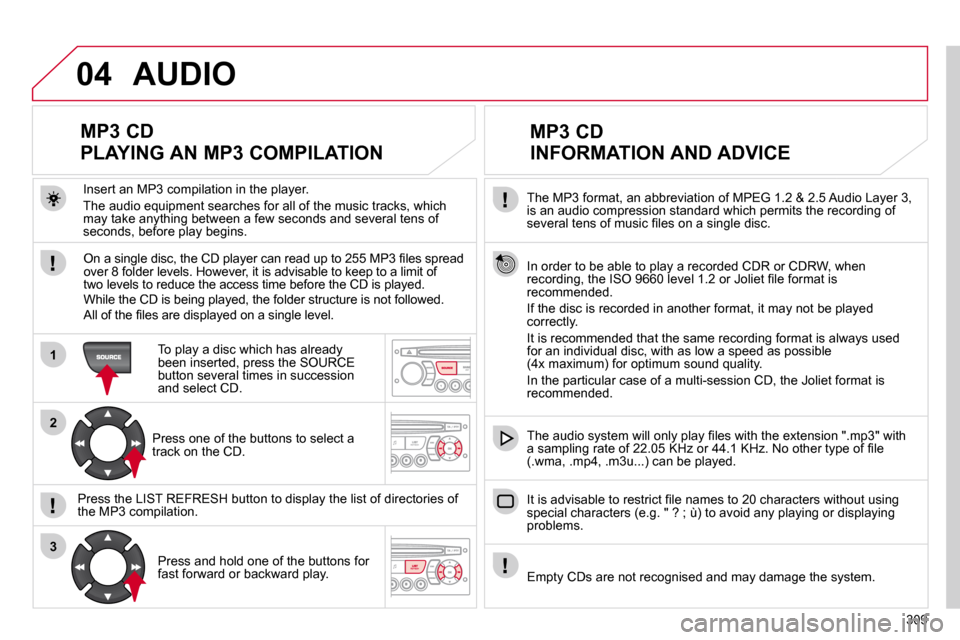 Citroen C4 PICASSO 2010.5 1.G Owners Manual 309
04
1
2
3
� � �T�h�e� �M�P�3� �f�o�r�m�a�t�,� �a�n� �a�b�b�r�e�v�i�a�t�i�o�n� �o�f� �M�P�E�G� �1�.�2� �&� �2�.�5� �A�u�d�i�o� �L�a�y�e�r� �3�,� �i�s� �a�n� �a�u�d�i�o� �c�o�m�p�r�e�s�s�i�o�n� �s�t�