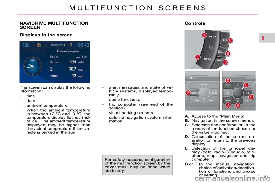 Citroen C4 PICASSO 2010.5 1.G Service Manual II
�5�1� 
M U L T I F U N C T I O N   S C R E E N S
NAVIDRIVE MULTIFUNCTION SCREEN 
  Displays in the screen   
� �T�h�e� �s�c�r�e�e�n� �c�a�n� �d�i�s�p�l�a�y� �t�h�e� �f�o�l�l�o�w�i�n�g�  
�i�n�f�o�r