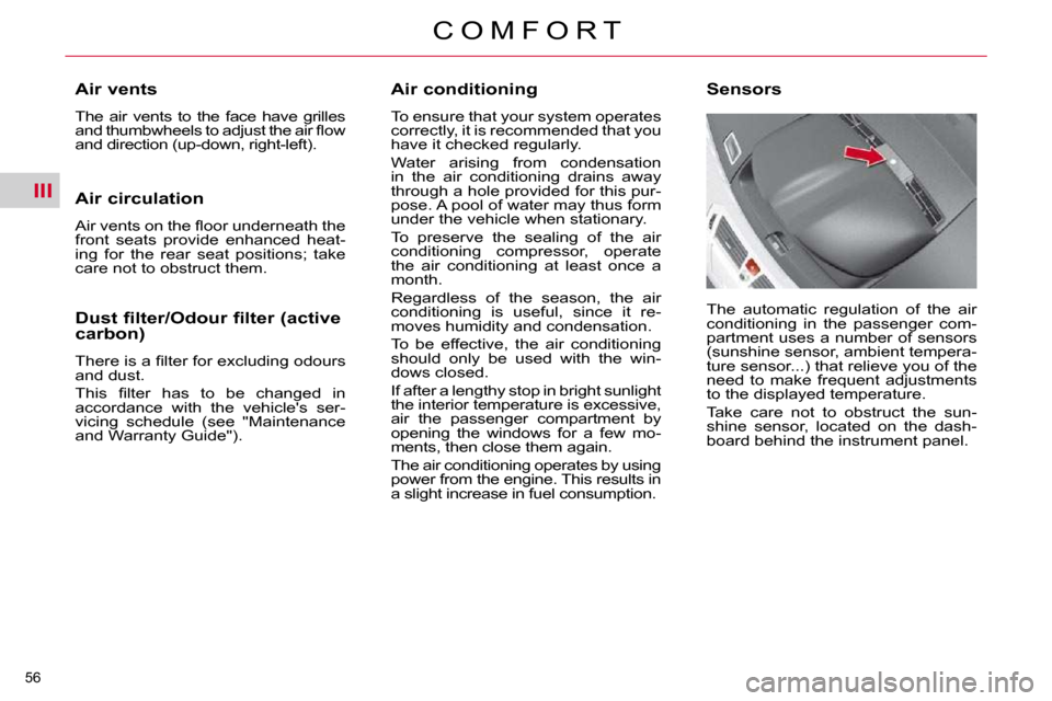 Citroen C4 PICASSO 2010.5 1.G Workshop Manual III
�5�6� 
C O M F O R T
  Air conditioning  
� �T�o� �e�n�s�u�r�e� �t�h�a�t� �y�o�u�r� �s�y�s�t�e�m� �o�p�e�r�a�t�e�s�  
�c�o�r�r�e�c�t�l�y�,� �i�t� �i�s� �r�e�c�o�m�m�e�n�d�e�d� �t�h�a�t� �y�o�u� 
�