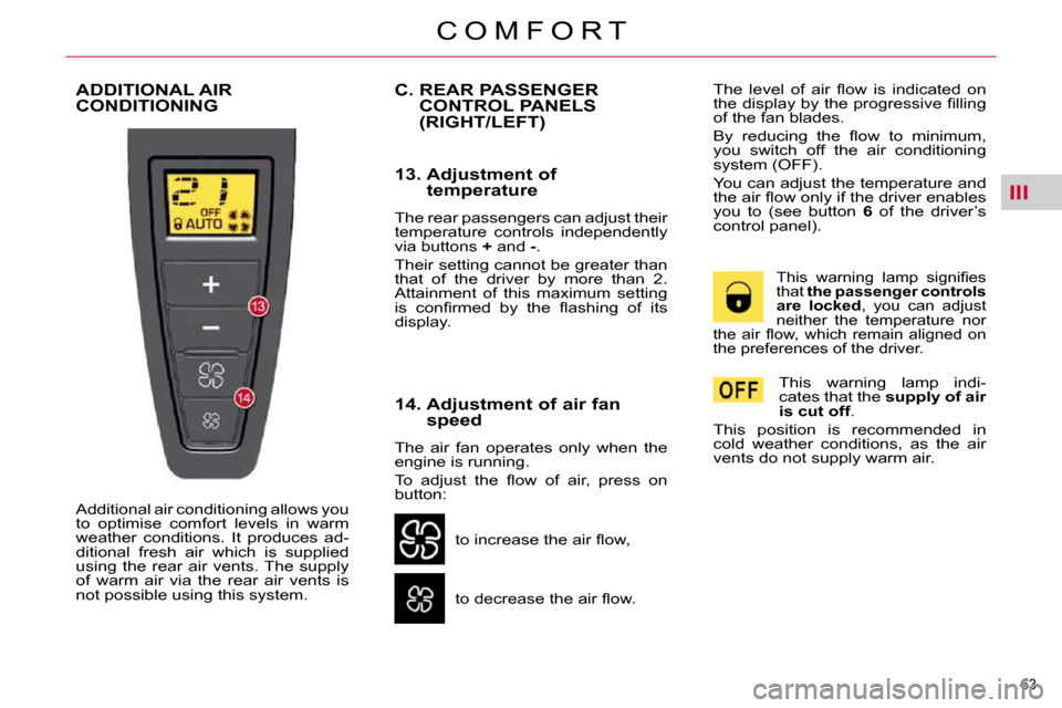 Citroen C4 PICASSO 2010.5 1.G Repair Manual III
63 
C O M F O R T
 ADDITIONAL AIR CONDITIONING 
� �A�d�d�i�t�i�o�n�a�l� �a�i�r� �c�o�n�d�i�t�i�o�n�i�n�g� �a�l�l�o�w�s� �y�o�u�  
�t�o�  �o�p�t�i�m�i�s�e�  �c�o�m�f�o�r�t�  �l�e�v�e�l�s�  �i�n�  �