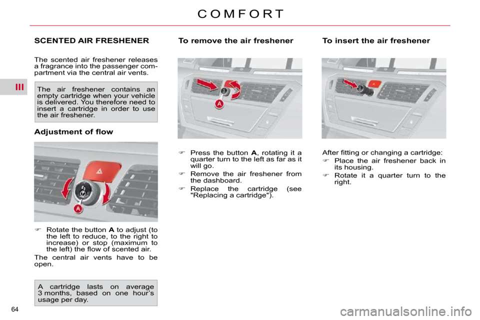 Citroen C4 PICASSO 2010.5 1.G Repair Manual III
�6�4� 
C O M F O R T
SCENTED AIR FRESHENER 
� �T�h�e�  �s�c�e�n�t�e�d�  �a�i�r�  �f�r�e�s�h�e�n�e�r�  �r�e�l�e�a�s�e�s�  
�a� �f�r�a�g�r�a�n�c�e� �i�n�t�o� �t�h�e� �p�a�s�s�e�n�g�e�r� �c�o�m�-
�p�