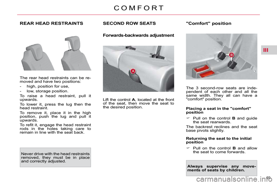 Citroen C4 PICASSO 2010.5 1.G Repair Manual III
69 
C O M F O R T
REAR HEAD RESTRAINTS 
� �T�h�e�  �r�e�a�r�  �h�e�a�d�  �r�e�s�t�r�a�i�n�t�s�  �c�a�n�  �b�e�  �r�e�- 
�m�o�v�e�d� �a�n�d� �h�a�v�e� �t�w�o� �p�o�s�i�t�i�o�n�s�:�  
� � � �-� �  �