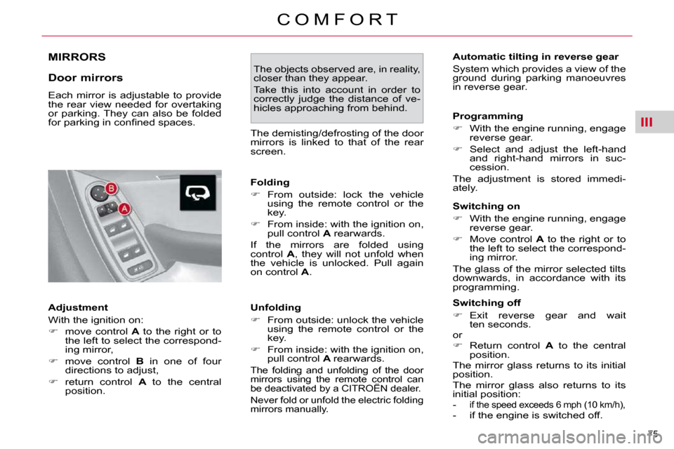 Citroen C4 PICASSO 2010.5 1.G Manual PDF III
�7�5� 
C O M F O R T
     MIRRORS 
  Door mirrors  
� �E�a�c�h�  �m�i�r�r�o�r�  �i�s�  �a�d�j�u�s�t�a�b�l�e�  �t�o�  �p�r�o�v�i�d�e�  
�t�h�e�  �r�e�a�r�  �v�i�e�w�  �n�e�e�d�e�d�  �f�o�r�  �o�v�e