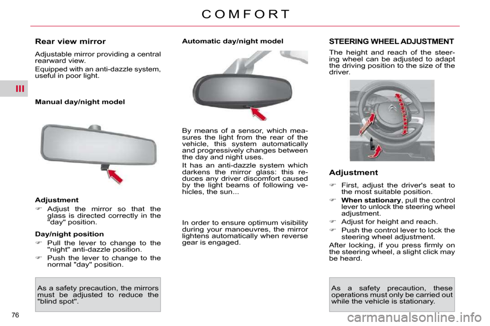 Citroen C4 PICASSO 2010.5 1.G Owners Manual III
76 
C O M F O R T
      Rear view mirror  
� �A�d�j�u�s�t�a�b�l�e� �m�i�r�r�o�r� �p�r�o�v�i�d�i�n�g� �a� �c�e�n�t�r�a�l�  
�r�e�a�r�w�a�r�d� �v�i�e�w�.� 
� �E�q�u�i�p�p�e�d� �w�i�t�h� �a�n� �a�n�t