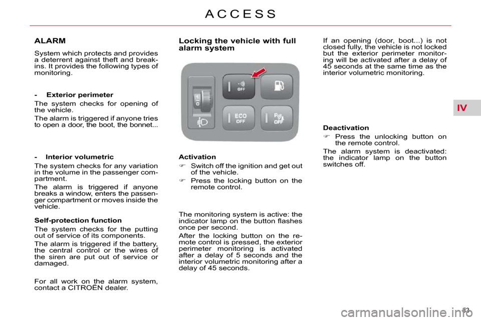 Citroen C4 PICASSO 2010.5 1.G Manual Online IV
�8�3� 
A C C E S S
ALARM 
� �S�y�s�t�e�m� �w�h�i�c�h� �p�r�o�t�e�c�t�s� �a�n�d� �p�r�o�v�i�d�e�s�  
�a�  �d�e�t�e�r�r�e�n�t�  �a�g�a�i�n�s�t�  �t�h�e�f�t�  �a�n�d�  �b�r�e�a�k�-
�i�n�s�.� �I�t� �p�