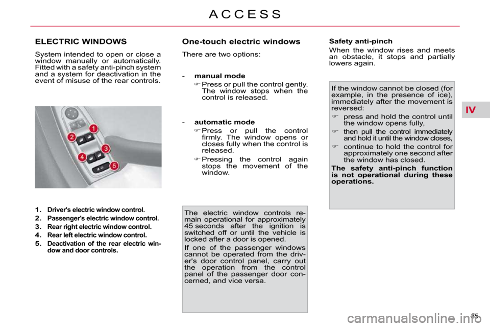 Citroen C4 PICASSO 2010.5 1.G Owners Manual IV
�8�5� 
A C C E S S
ELECTRIC WINDOWS 
� �S�y�s�t�e�m� �i�n�t�e�n�d�e�d� �t�o� �o�p�e�n� �o�r� �c�l�o�s�e� �a�  
�w�i�n�d�o�w�  �m�a�n�u�a�l�l�y�  �o�r�  �a�u�t�o�m�a�t�i�c�a�l�l�y�.� 
�F�i�t�t�e�d� 
