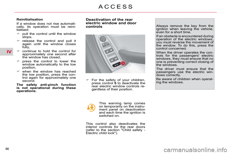Citroen C4 PICASSO 2010.5 1.G Owners Manual IV
�8�6� 
A C C E S S
  Reinitialisation  
� �I�f�  �a�  �w�i�n�d�o�w�  �d�o�e�s�  �n�o�t�  �r�i�s�e�  �a�u�t�o�m�a�t�i�- 
�c�a�l�l�y�,�  �i�t�s�  �o�p�e�r�a�t�i�o�n�  �m�u�s�t�  �b�e�  �r�e�i�n�i�-
�