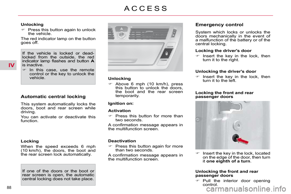 Citroen C4 PICASSO 2010.5 1.G Owners Manual IV
�8�8� 
A C C E S S
  Unlocking  
   
� � �  �P�r�e�s�s� �t�h�i�s� �b�u�t�t�o�n� �a�g�a�i�n� �t�o� �u�n�l�o�c�k� 
�t�h�e� �v�e�h�i�c�l�e�.� � 
� �T�h�e� �r�e�d� �i�n�d�i�c�a�t�o�r� �l�a�m�p� �o�n