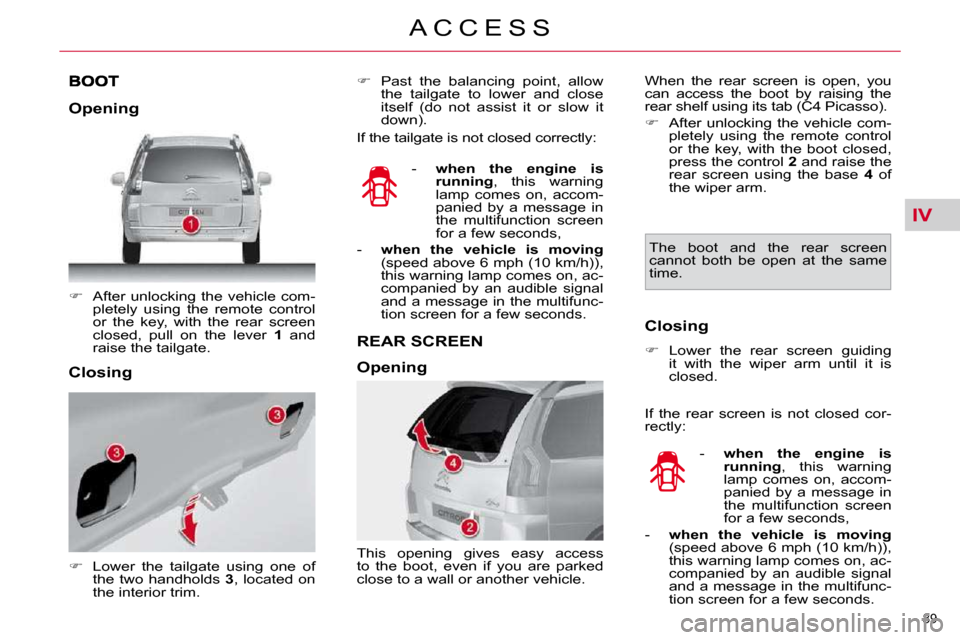 Citroen C4 PICASSO 2010.5 1.G Owners Manual IV
�8�9� 
A C C E S S
   
� � �  �A�f�t�e�r�  �u�n�l�o�c�k�i�n�g�  �t�h�e�  �v�e�h�i�c�l�e�  �c�o�m�-
�p�l�e�t�e�l�y�  �u�s�i�n�g�  �t�h�e�  �r�e�m�o�t�e�  �c�o�n�t�r�o�l�  
�o�r�  �t�h�e�  �k�e�y�