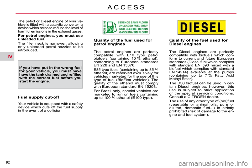 Citroen C4 PICASSO 2010.5 1.G Owners Manual IV
92 
A C C E S S
� �T�h�e�  �p�e�t�r�o�l�  �o�r�  �D�i�e�s�e�l�  �e�n�g�i�n�e�  �o�f�  �y�o�u�r�  �v�e�- 
�h�i�c�l�e� �i�s� �ﬁ� �t�t�e�d� �w�i�t�h� �a� �c�a�t�a�l�y�t�i�c� �c�o�n�v�e�r�t�e�r�,� �a