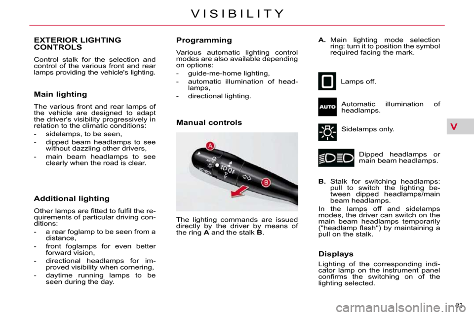 Citroen C4 PICASSO 2010.5 1.G User Guide V
93 
V I S I B I L I T Y
EXTERIOR LIGHTING CONTROLS 
� �C�o�n�t�r�o�l�  �s�t�a�l�k�  �f�o�r�  �t�h�e�  �s�e�l�e�c�t�i�o�n�  �a�n�d�  
�c�o�n�t�r�o�l�  �o�f�  �t�h�e�  �v�a�r�i�o�u�s�  �f�r�o�n�t�  �a
