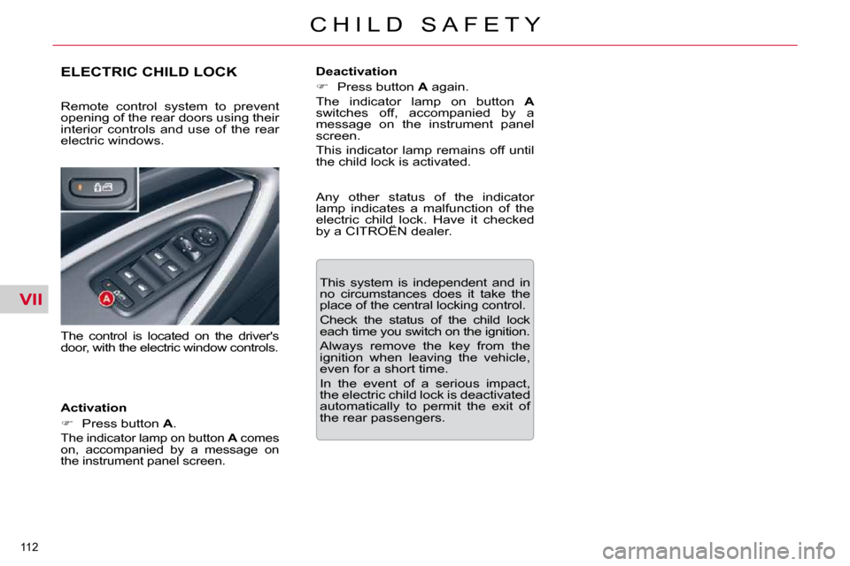 Citroen C5 DAG 2010.5 (RD/TD) / 2.G Owners Guide VII
112 
C H I L D   S A F E T Y
ELECTRIC CHILD LOCK 
  Activation  
   
� � �  �P�r�e�s�s� �b�u�t�t�o�n� �  A� �.� � 
� �T�h�e� �i�n�d�i�c�a�t�o�r� �l�a�m�p� �o�n� �b�u�t�t�o�n� �  A� � �c�o�m�e�s