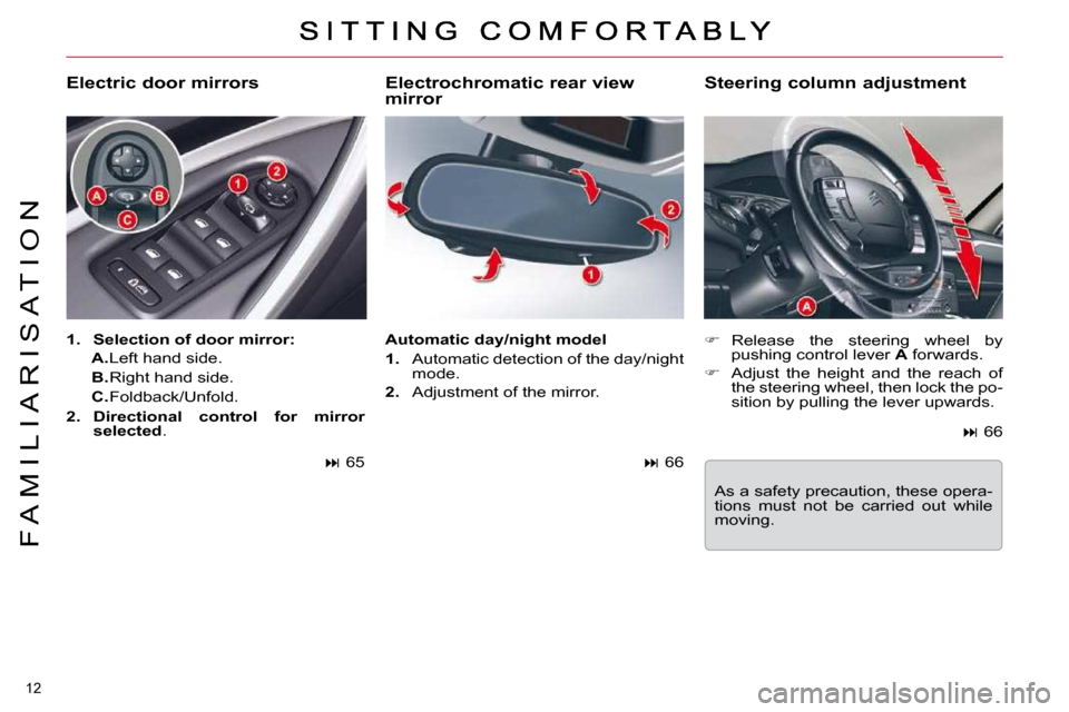 Citroen C5 DAG 2010.5 (RD/TD) / 2.G Owners Manual 12 
F A M I L I A R I S A T I O N
� � �E�l�e�c�t�r�o�c�h�r�o�m�a�t�i�c� �r�e�a�r� �v�i�e�w�  
mirror    
�    Release  the  steering  wheel  by 
�p�u�s�h�i�n�g� �c�o�n�t�r�o�l� �l�e�v�e�r� �  A� � 