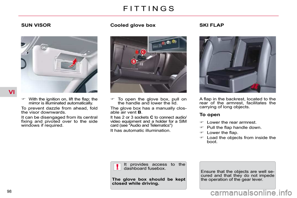 Citroen C5 2010.5 (RD/TD) / 2.G Owners Manual VI
!
�9�8� 
�F �I �T �T �I �N �G �S
SUN VISOR SKI FLAP 
� �A� �ﬂ� �a�p� �i�n� �t�h�e� �b�a�c�k�r�e�s�t�,� �l�o�c�a�t�e�d� �t�o� �t�h�e�  
�r�e�a�r�  �o�f�  �t�h�e�  �a�r�m�r�e�s�t�,�  �f�a�c�i�l�i�t