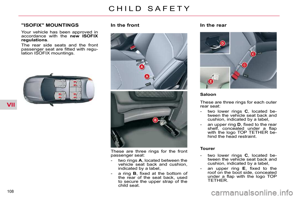 Citroen C5 2010.5 (RD/TD) / 2.G Owners Manual VII
�1�0�8� 
�C �H �I �L �D �  �S �A �F �E �T �Y
"ISOFIX" MOUNTINGS 
� �Y�o�u�r�  �v�e�h�i�c�l�e�  �h�a�s�  �b�e�e�n�  �a�p�p�r�o�v�e�d�  �i�n�  
�a�c�c�o�r�d�a�n�c�e�  �w�i�t�h�  �t�h�e�  � new  ISOF