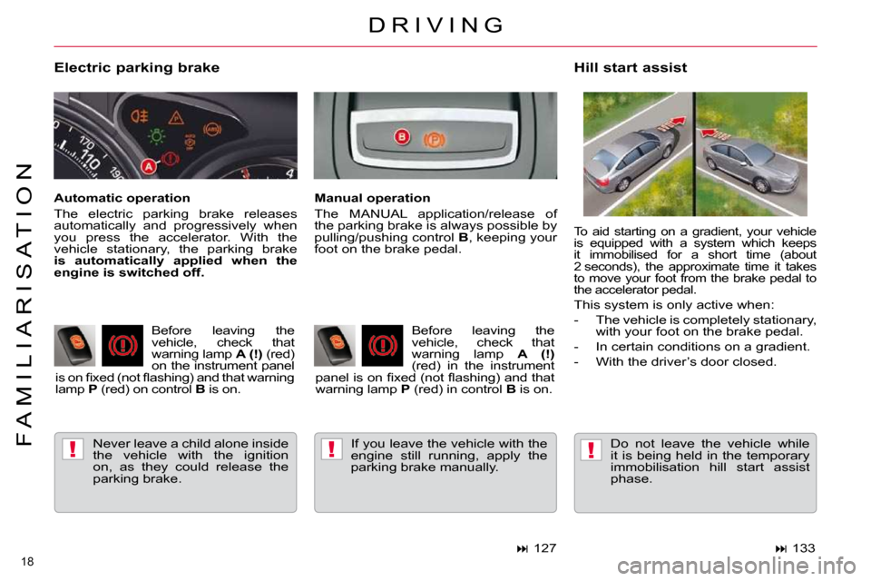 Citroen C5 2010.5 (RD/TD) / 2.G User Guide !!!
�1�8� 
�F �A �M �I �L �I �A �R �I �S �A �T �I �O �N
� � �E�l�e�c�t�r�i�c� �p�a�r�k�i�n�g� �b�r�a�k�e� � �N�e�v�e�r� �l�e�a�v�e� �a� �c�h�i�l�d� �a�l�o�n�e� �i�n�s�i�d�e�  
�t�h�e�  �v�e�h�i�c�l�e�