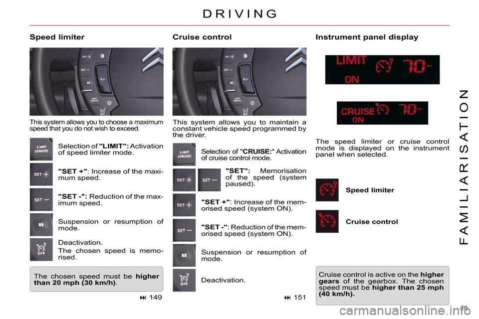 Citroen C5 2010.5 (RD/TD) / 2.G User Guide 19 
�F �A �M �I �L �I �A �R �I �S �A �T �I �O �N
� �T�h�i�s�  �s�y�s�t�e�m�  �a�l�l�o�w�s�  �y�o�u�  �t�o�  �m�a�i�n�t�a�i�n�  �a�  
�c�o�n�s�t�a�n�t� �v�e�h�i�c�l�e� �s�p�e�e�d� �p�r�o�g�r�a�m�m�e�d�