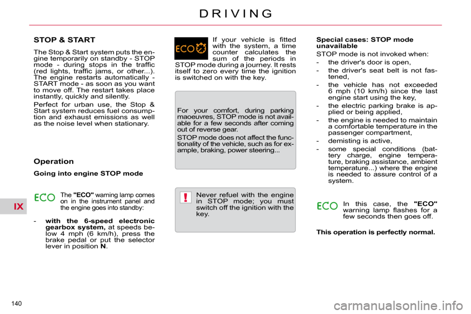 Citroen C5 2010.5 (RD/TD) / 2.G Owners Manual IX!
�1�4�0� 
�D �R �I �V �I �N �G
STOP & START 
� �T�h�e� �S�t�o�p� �&� �S�t�a�r�t� �s�y�s�t�e�m� �p�u�t�s� �t�h�e� �e�n�- 
�g�i�n�e� �t�e�m�p�o�r�a�r�i�l�y� �o�n� �s�t�a�n�d�b�y� �-� �S�T�O�P� 
�m�o�