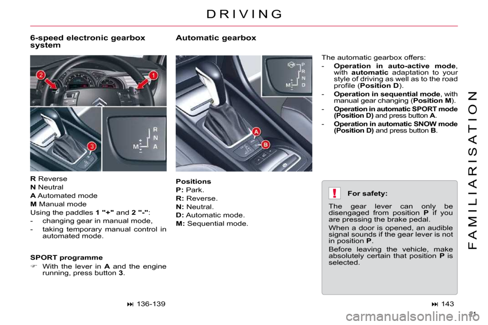 Citroen C5 2010.5 (RD/TD) / 2.G User Guide !
21 
�F �A �M �I �L �I �A �R �I �S �A �T �I �O �N
  
Positions   
  
�P�: � � �P�a�r�k�.� 
  
�R�: � � �R�e�v�e�r�s�e�.� 
  
�N�: � � �N�e�u�t�r�a�l�.� 
  
�D�: � � �A�u�t�o�m�a�t�i�c� �m�o�d�e�.� 
 