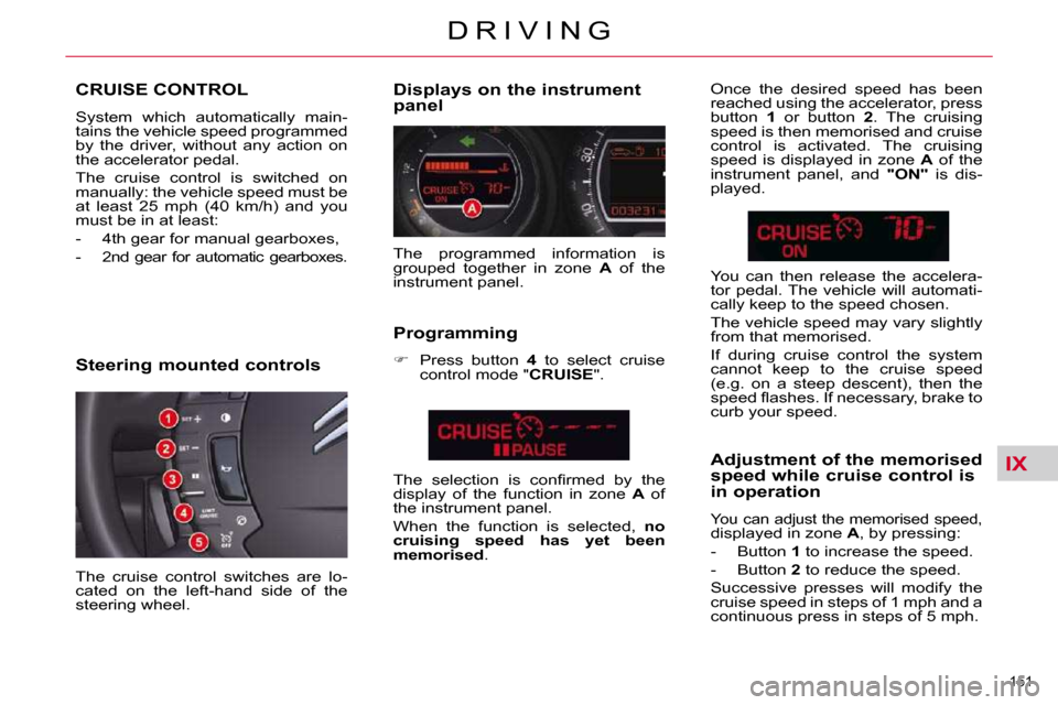 Citroen C5 2010.5 (RD/TD) / 2.G Owners Manual IX
151 
�D �R �I �V �I �N �G
CRUISE CONTROL 
� �S�y�s�t�e�m�  �w�h�i�c�h�  �a�u�t�o�m�a�t�i�c�a�l�l�y�  �m�a�i�n�- 
�t�a�i�n�s� �t�h�e� �v�e�h�i�c�l�e� �s�p�e�e�d� �p�r�o�g�r�a�m�m�e�d� 
�b�y�  �t�h�e