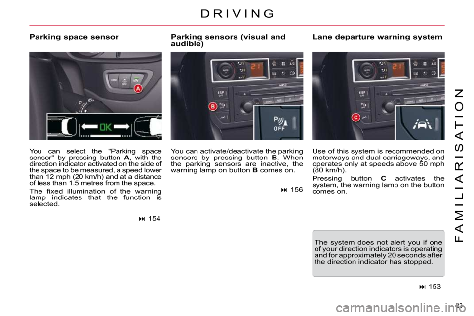Citroen C5 2010.5 (RD/TD) / 2.G Owners Manual 23 
�F �A �M �I �L �I �A �R �I �S �A �T �I �O �N
� �Y�o�u� �c�a�n� �a�c�t�i�v�a�t�e�/�d�e�a�c�t�i�v�a�t�e� �t�h�e� �p�a�r�k�i�n�g�  
�s�e�n�s�o�r�s�  �b�y�  �p�r�e�s�s�i�n�g�  �b�u�t�t�o�n�  � B� �.� 