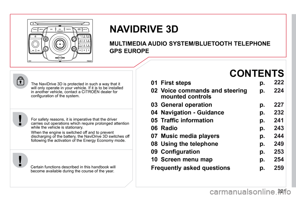 Citroen C5 2010.5 (RD/TD) / 2.G Owners Manual 221
2
ABC 3
DEF
5
JKL
4
GHI 6
MNO
8
TUV
7
PQRS 9
WXYZ
0
* #
1
RADIO MEDIA
NAV ESC TRAFFIC
SETUP
ADDR BOOK
� � �T�h�e� �N�a�v�i�D�r�i�v�e� �3�D� �i�s� �p�r�o�t�e�c�t�e�d� �i�n� �s�u�c�h� �a� �w�a�y� �t