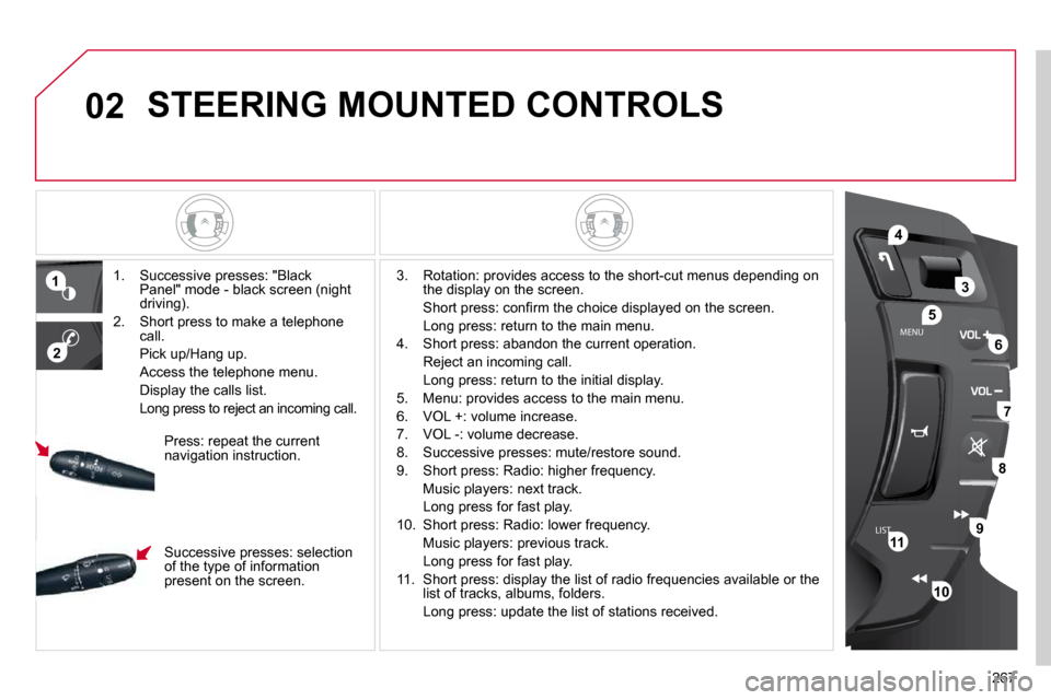 Citroen C5 2010.5 (RD/TD) / 2.G Owners Manual 02
LISTMENU
1
2
4
3
5
6
7
8
9
10
11
267
 STEERING MOUNTED CONTROLS 
� � � � �1�.� �  �S�u�c�c�e�s�s�i�v�e� �p�r�e�s�s�e�s�:� �"�B�l�a�c�k� �P�a�n�e�l�"� �m�o�d�e� �-� �b�l�a�c�k� �s�c�r�e�e�n� �(�n�i�