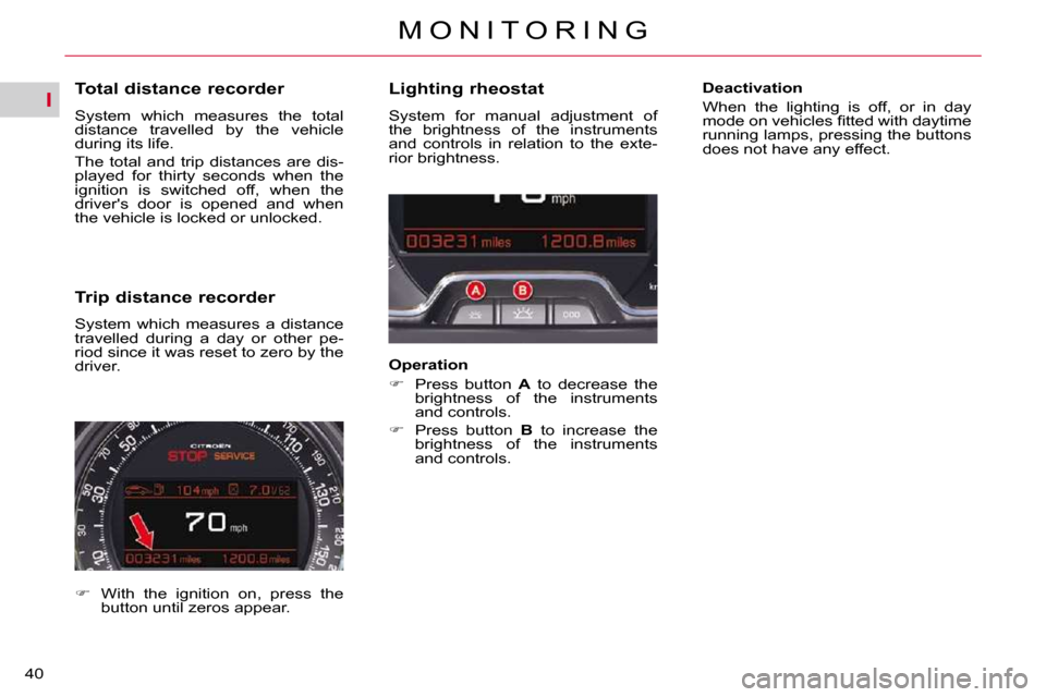 Citroen C5 2010.5 (RD/TD) / 2.G Owners Manual I
�4�0�M �O �N �I �T �O �R �I �N �G
             
�T�o�t�a�l� �d�i�s�t�a�n�c�e� �r�e�c�o�r�d�e�r�  
� �S�y�s�t�e�m�  �w�h�i�c�h�  �m�e�a�s�u�r�e�s�  �t�h�e�  �t�o�t�a�l�  
�d�i�s�t�a�n�c�e�  �t�r�a�v�