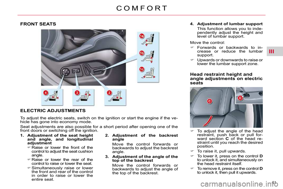 Citroen C5 2010.5 (RD/TD) / 2.G Owners Manual III
61 
�C �O �M �F �O �R �T
FRONT SEATS 
 ELECTRIC ADJUSTMENTS 
� �T�o� �a�d�j�u�s�t� �t�h�e� �e�l�e�c�t�r�i�c� �s�e�a�t�s�,� �s�w�i�t�c�h� �o�n� �t�h�e� �i�g�n�i�t�i�o�n� �o�r� �s�t�a�r�t� �t�h�e� �
