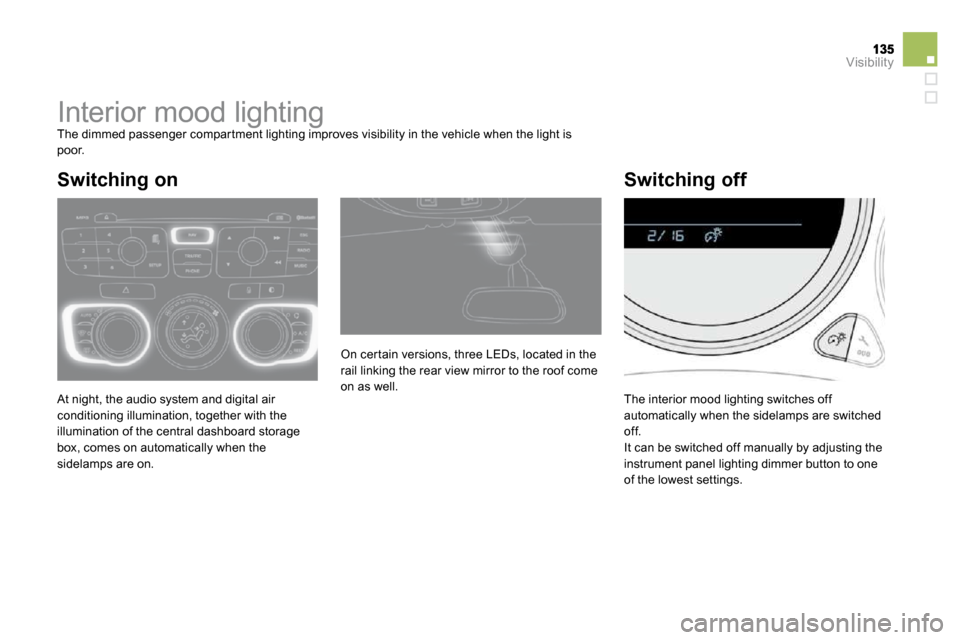 Citroen DS4 DAG 2010.5 1.G Owners Manual Visibility
         Interior mood lighting 
 The dimmed passenger compar tment lighting improves v isibility in the vehicle when the light is poor. 
 At night, the audio system and digital air conditi