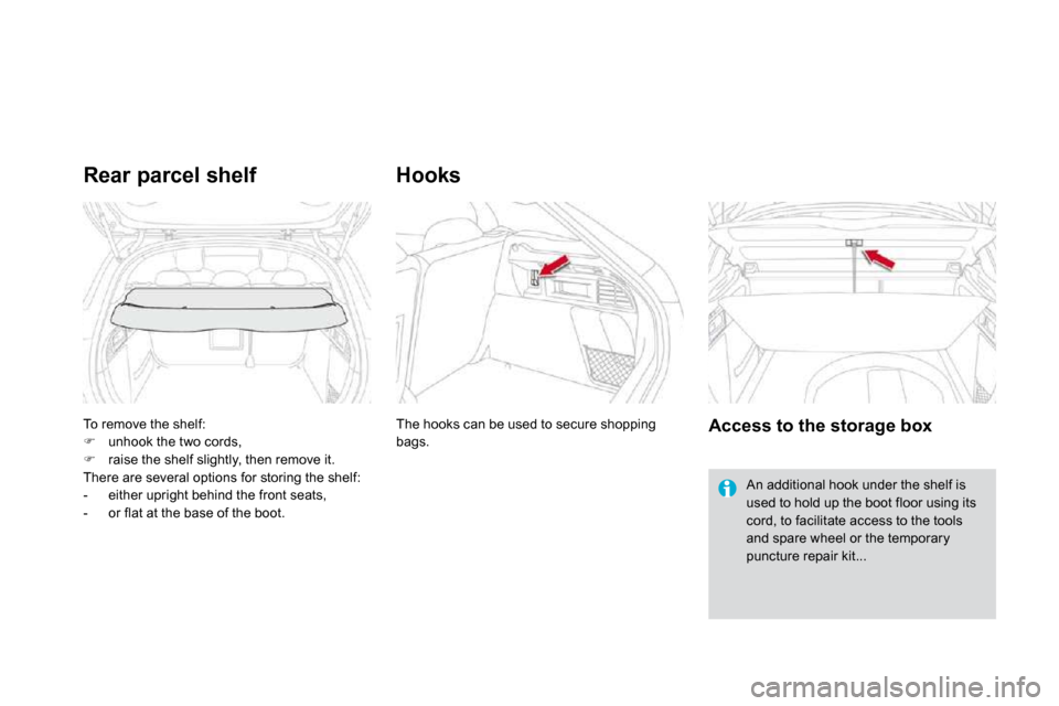 Citroen DS4 DAG 2010.5 1.G Owners Manual  To remove the shelf: �   unhook the two cords, �   raise the shelf slightly, then remove it.  
 There are several options for storing the shelf:    -   either upright behind the front seats,   