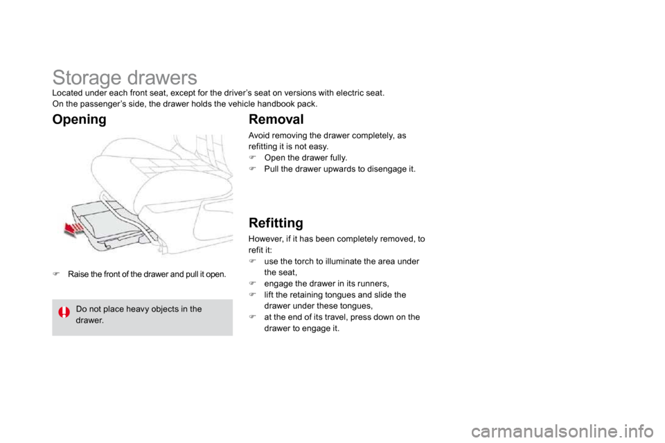 Citroen DS4 2010.5 1.G Owners Manual �   Raise the front of the drawer and pull it open.  
      Storage drawers  Located under each front seat, except for the driver’s seat on versions with electric seat.  On the passenger’s side