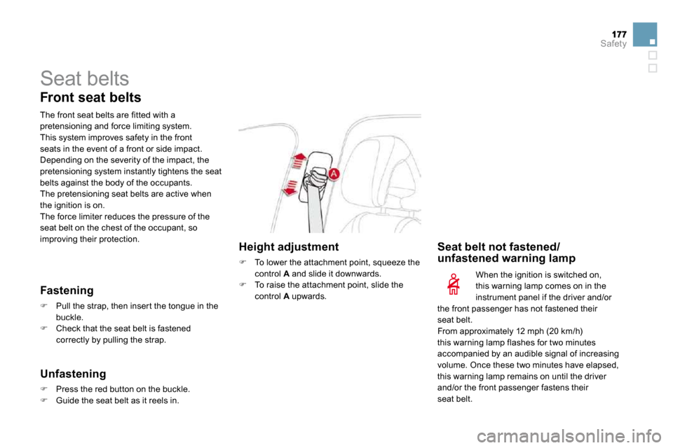 Citroen DS4 2010.5 1.G Workshop Manual Safety
 Seat belts 
  Front seat belts 
  The front seat belts are fitted with a pretensioning and force limiting system.  This system improves safety in the front seats in the event of a front or sid