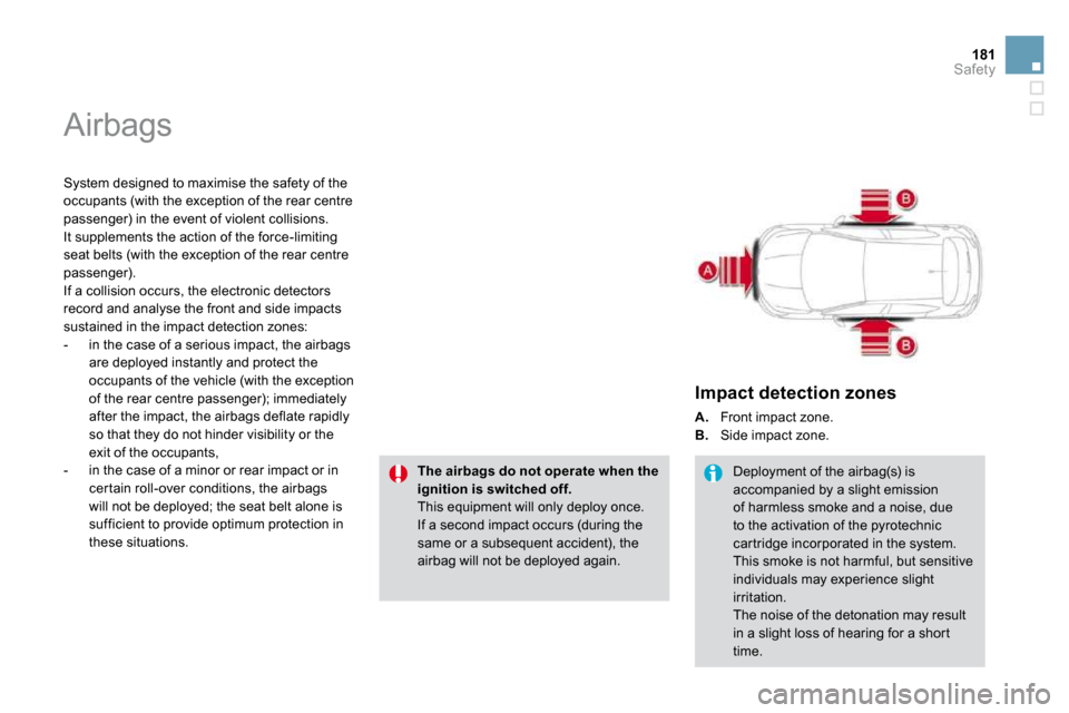 Citroen DS4 2010.5 1.G Workshop Manual 181Safety
 Airbags 
  System designed to maximise the safety of the occupants (with the exception of the rear centre passenger) in the event of violent collisions. It supplements the action of the for