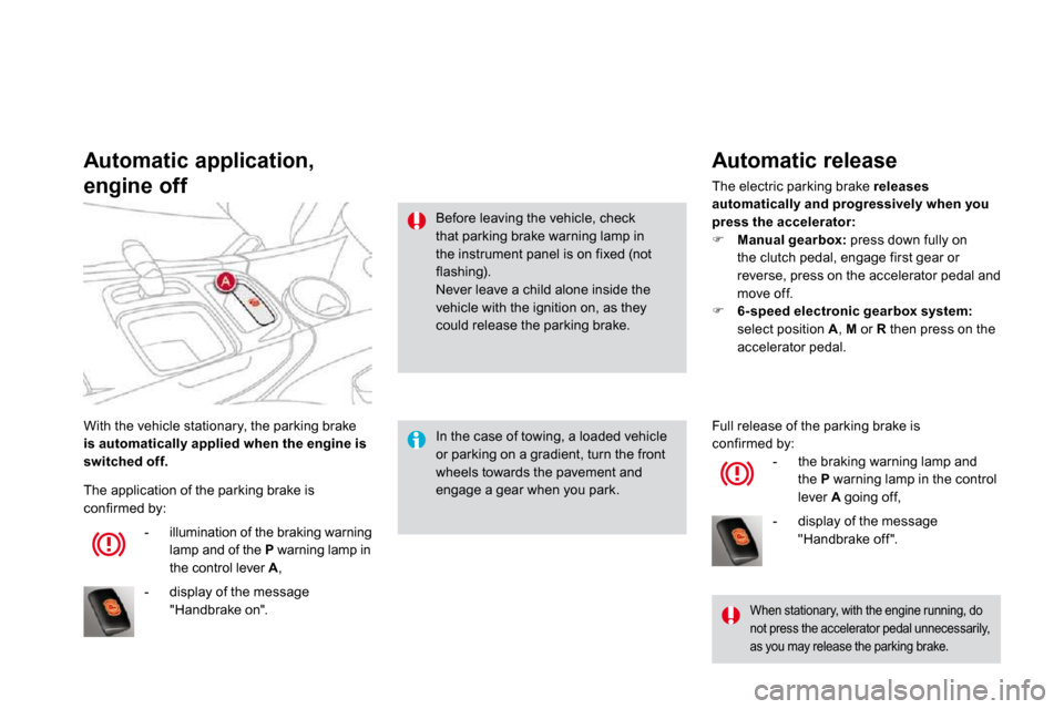 Citroen DS4 2010.5 1.G Owners Manual  With the vehicle stationary, the parking brake is automatically applied when the engine is switched off.
  Automatic application,   
engine off 
  In the case of towing, a loaded vehicle or parking o