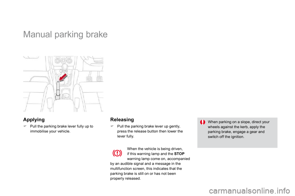 Citroen DS4 2010.5 1.G Repair Manual       Manual parking brake  
  Applying 
�   Pull the parking brake lever fully up to immobilise your vehicle.   
  Releasing 
�   Pull the parking brake lever up gently, press the release butto