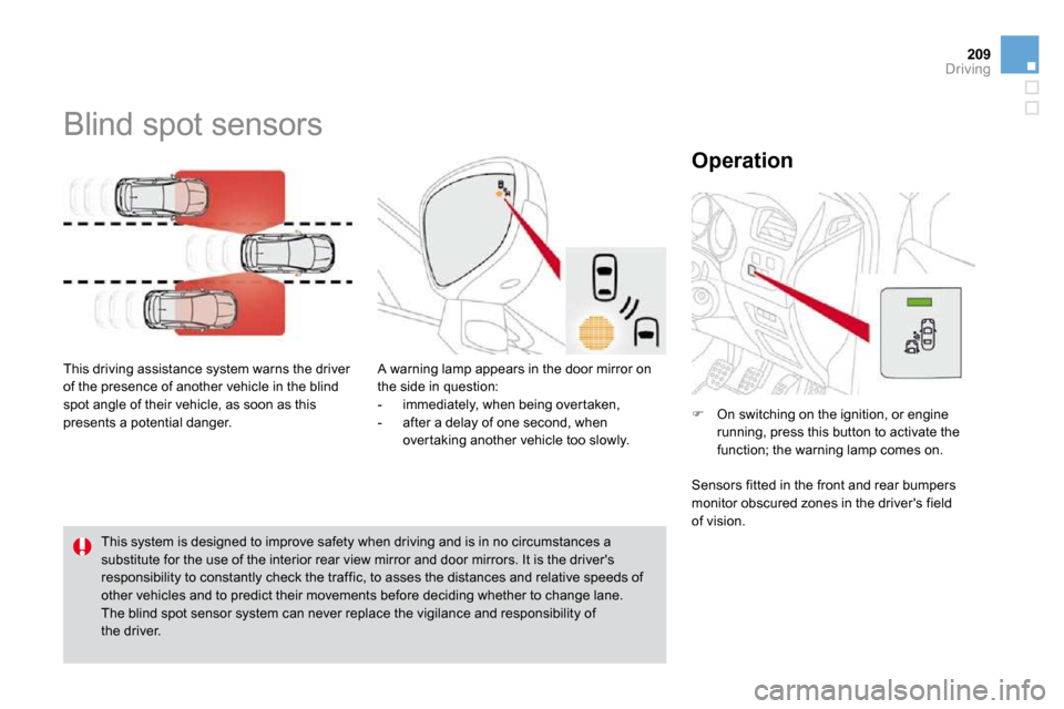 Citroen DS4 2010.5 1.G Owners Manual 209Driving
         Blind spot sensors 
  This driving assistance system warns the driver of the presence of another vehicle in the blind spot angle of their vehicle, as soon as this presents a potent